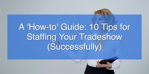 A 'How-to' Guide_ 10 Tips for Staffing Your Tradeshow (Successfully)