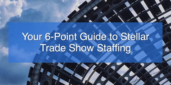 Your 6-Point Guide to Stellar Trade Show Staffing