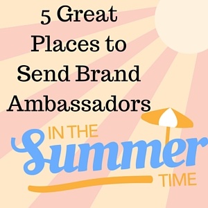 5_Great_Places_to_Send_Brand_Ambassadors_This_Summer.jpg