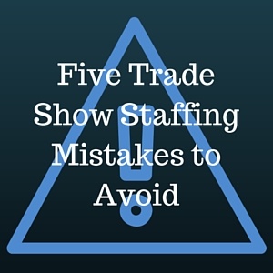 Five_Trade_Show_Staffing_Mistakes_to_Avoid.jpg