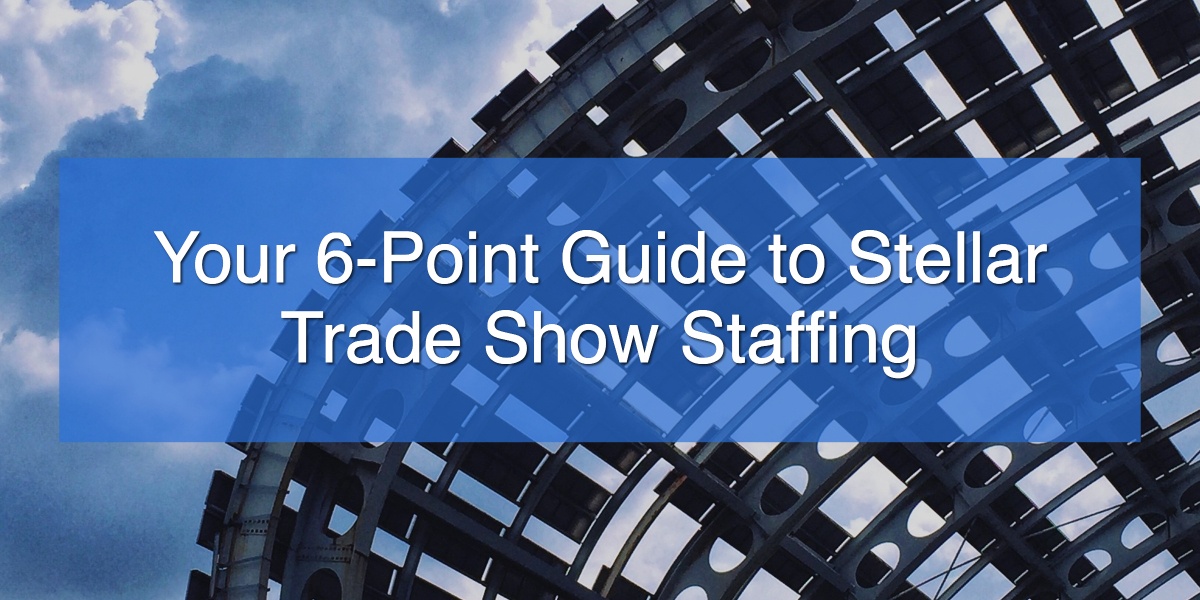 Your 6-Point Guide to Stellar Trade Show Staffing