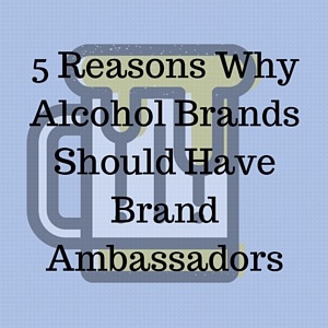 5_Reasons_Why_Alcohol_Brands_Should_Have_Brand_Ambassadors.jpg