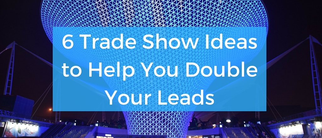 6_Trade_Show_Ideas_to_Help_You_Double_Your_Leads.jpg